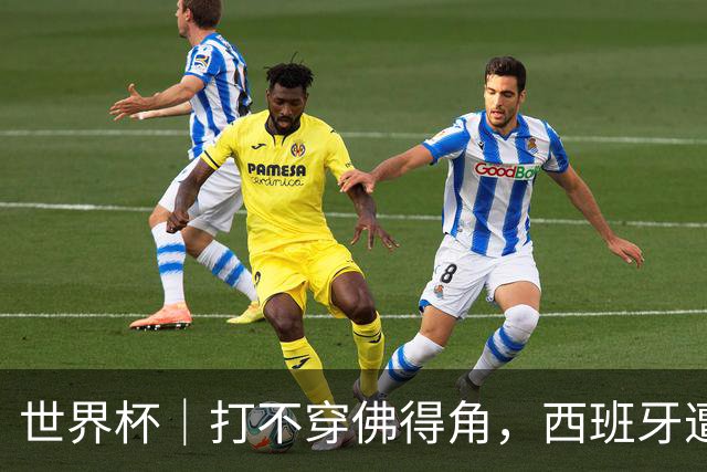 世界杯｜打不穿佛得角，西班牙遭遇“系统局”?