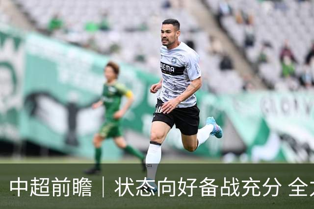 中超前瞻｜状态向好备战充分 全力争取理想战果