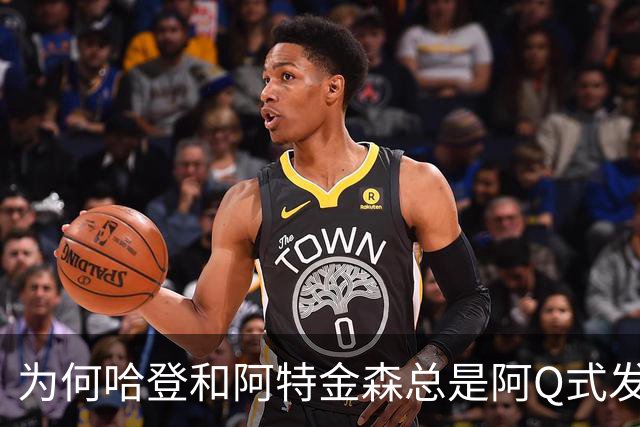 为何哈登和阿特金森总是阿Q式发言？大概是输破防了 给自己挽尊