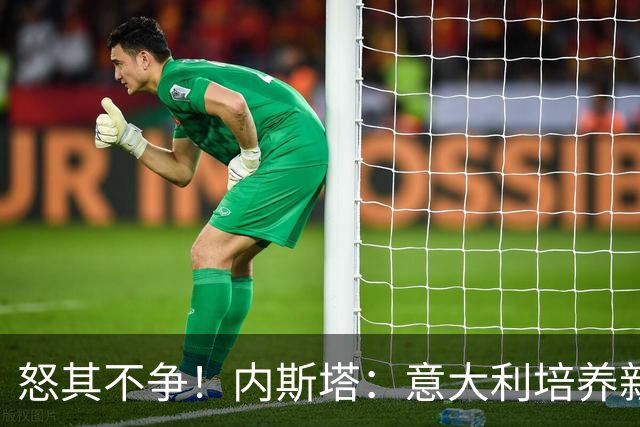 怒其不争！内斯塔：意大利培养新人就像在饲养肉鸡，米兰主要是乱