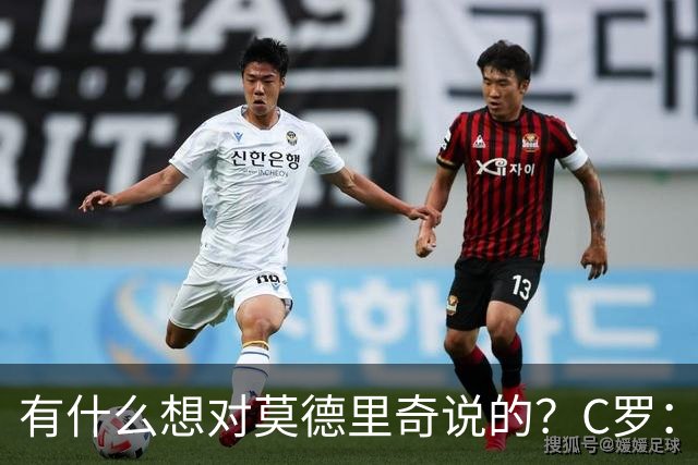 有什么想对莫德里奇说的？C罗：保持冷静，随后全场大笑