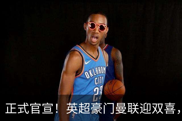 正式官宣！英超豪门曼联迎双喜，卡里克信心十足，新赛季剑指冠军