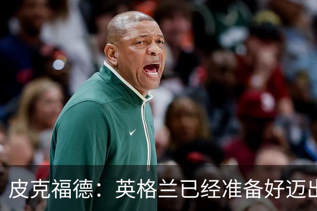 皮克福德：英格兰已经准备好迈出最后一步，去赢得冠军