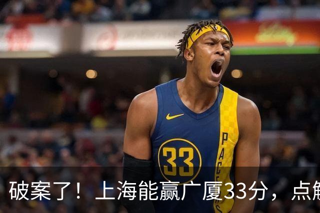 破案了！上海能赢广厦33分，点解？刘炜道出了4个原因