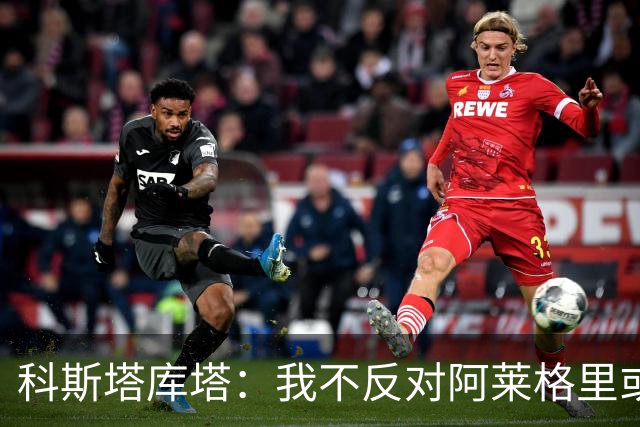 科斯塔库塔：我不反对阿莱格里或穆里尼奥，但厌倦观看他们的比赛