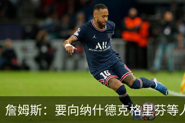 詹姆斯：要向纳什德克格里芬等人致敬 真是比赛转播界的一股清流