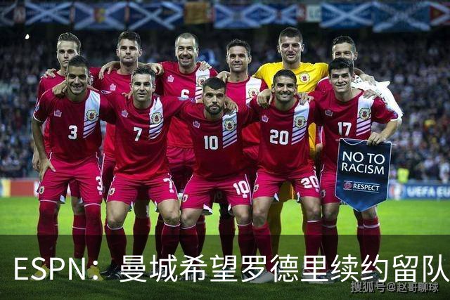 ESPN：曼城希望罗德里续约留队，对其最高要价7000万欧